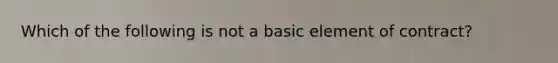 Which of the following is not a basic element of contract?