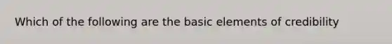 Which of the following are the basic elements of credibility