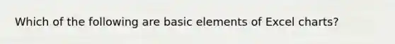 Which of the following are basic elements of Excel charts?