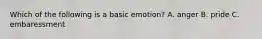 Which of the following is a basic emotion? A. anger B. pride C. embaressment