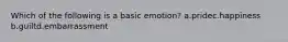 Which of the following is a basic emotion? a.pridec.happiness b.guiltd.embarrassment