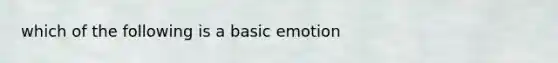 which of the following is a basic emotion