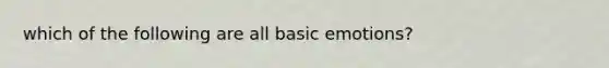 which of the following are all basic emotions?