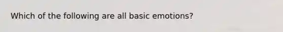 Which of the following are all basic emotions?