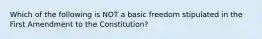 Which of the following is NOT a basic freedom stipulated in the First Amendment to the Constitution?