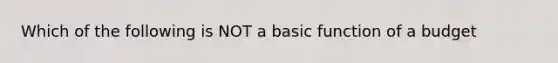 Which of the following is NOT a basic function of a budget