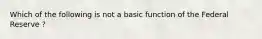 Which of the following is not a basic function of the Federal Reserve ?