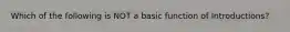 Which of the following is NOT a basic function of Introductions?