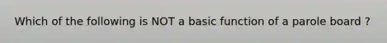 Which of the following is NOT a basic function of a parole board ?