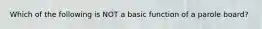 Which of the following is NOT a basic function of a parole board?