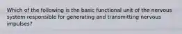 Which of the following is the basic functional unit of the nervous system responsible for generating and transmitting nervous impulses?