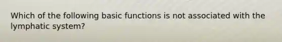 Which of the following basic functions is not associated with the lymphatic system?