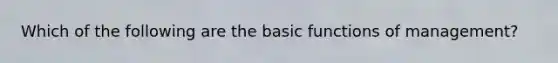 Which of the following are the basic functions of management?