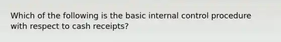 Which of the following is the basic internal control procedure with respect to cash​ receipts?