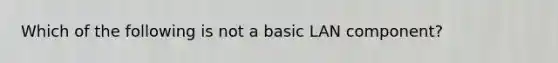 Which of the following is not a basic LAN component?