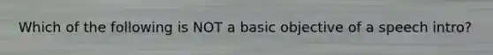 Which of the following is NOT a basic objective of a speech intro?