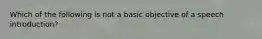 Which of the following is not a basic objective of a speech introduction?