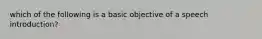 which of the following is a basic objective of a speech introduction?