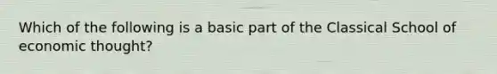 Which of the following is a basic part of the Classical School of economic thought?