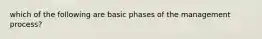 which of the following are basic phases of the management process?