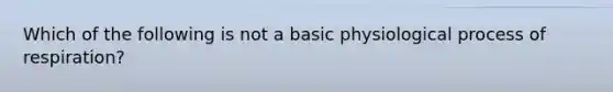 Which of the following is not a basic physiological process of respiration?