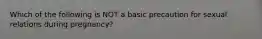 Which of the following is NOT a basic precaution for sexual relations during pregnancy?