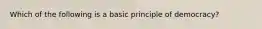 Which of the following is a basic principle of democracy?