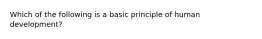 Which of the following is a basic principle of human development?