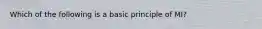 Which of the following is a basic principle of MI?