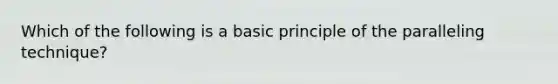 Which of the following is a basic principle of the paralleling technique?