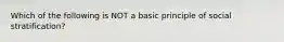 Which of the following is NOT a basic principle of social stratification?