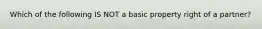 Which of the following IS NOT a basic property right of a partner?