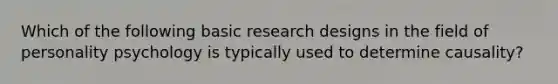 Which of the following basic research designs in the field of personality psychology is typically used to determine causality?