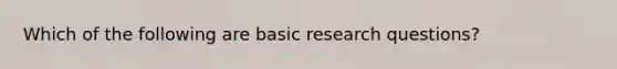 Which of the following are basic research questions?