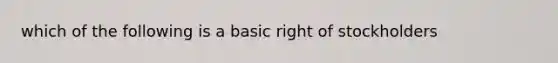 which of the following is a basic right of stockholders