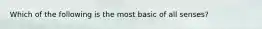 Which of the following is the most basic of all senses?