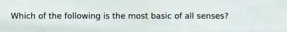 Which of the following is the most basic of all senses?