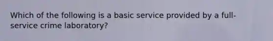 Which of the following is a basic service provided by a full-service crime laboratory?