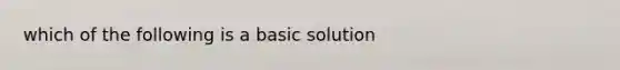 which of the following is a basic solution