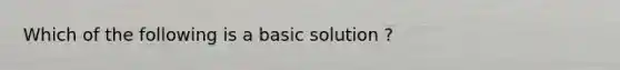 Which of the following is a basic solution ?