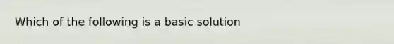 Which of the following is a basic solution