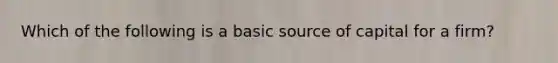 Which of the following is a basic source of capital for a firm?