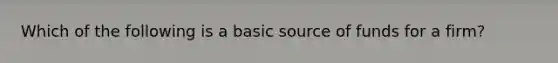 Which of the following is a basic source of funds for a firm?