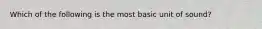 Which of the following is the most basic unit of sound?