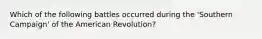 Which of the following battles occurred during the 'Southern Campaign' of the American Revolution?