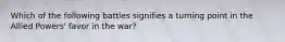 Which of the following battles signifies a turning point in the Allied Powers' favor in the war?