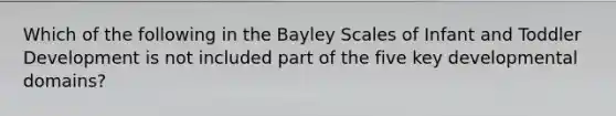 Which of the following in the Bayley Scales of Infant and Toddler Development is not included part of the five key developmental domains?