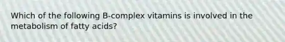 Which of the following B-complex vitamins is involved in the metabolism of fatty acids?