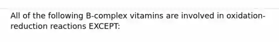 All of the following B-complex vitamins are involved in oxidation-reduction reactions EXCEPT: