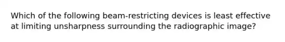 Which of the following beam-restricting devices is least effective at limiting unsharpness surrounding the radiographic image?